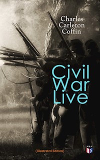 Civil War Live (Illustrated Edition) - Charles Carleton Coffin - E-Book