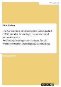 Die Gestaltung des Economic Value Added (EVA) auf der Grundlage nationaler und internationaler Rechnungslegungsvorschriften für ein wertorientiertes Beteiligungscontrolling - Dirk Wollny - kostenlos E-Book