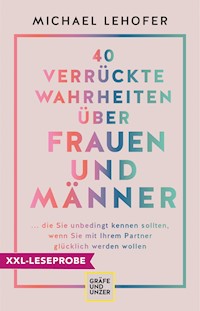 XXL-Leseprobe: 40 verrückte Wahrheiten über Frauen und Männer - Prof. Dr. Michael Lehofer - kostenlos E-Book