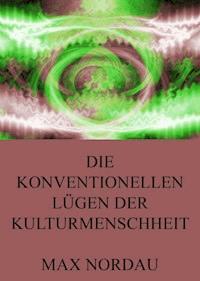 Die konventionellen Lügen der Kulturmenschheit - Max Nordau - E-Book