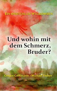 Und wohin mit dem Schmerz, Bruder? - Gregor Geißmann - E-Book