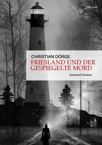 FRIESLAND UND DER GESPIEGELTE MORD - Christian Dörge - E-Book