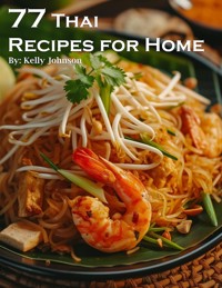 77 Thai Recipes for Home - Kelly Johnson - E-Book