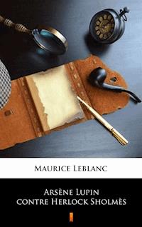 Arsène Lupin contre Herlock Sholmès - Maurice Leblanc - E-Book
