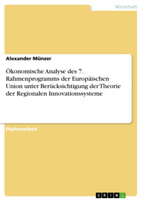Ökonomische Analyse des 7. Rahmenprogramms der Europäischen Union unter Berücksichtigung der Theorie der Regionalen Innovationssysteme - Alexander Münzer - E-Book