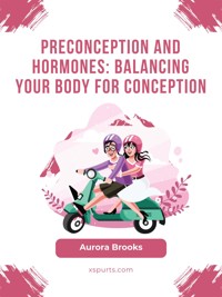 Preconception and Hormones- Balancing Your Body for Conception - Aurora Brooks - E-Book