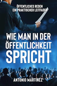 WIE MAN IN DER ÖFFENTLICHKEIT SPRICHT. Öffentliches Reden - ein praktischer Leitfaden - Friedrich Zimmermann - E-Book