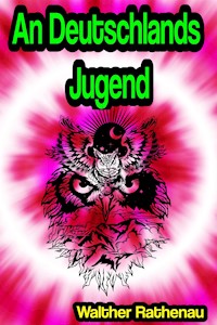 An Deutschlands Jugend - Walther Rathenau - E-Book
