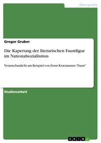 Die Kaperung der literarischen Faustfigur im Nationalsozialismus - Gregor Gruber - E-Book