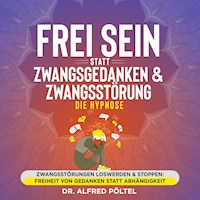 Frei sein statt Zwangsgedanken & Zwangsstörung - die Hypnose - Dr. Alfred Pöltel - Hörbuch