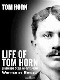 Life of Tom Horn: Government Scout and Interpreter - Tom Horn - E-Book