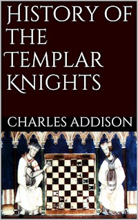 History of the Templars Knights - Charles G. Addison - E-Book