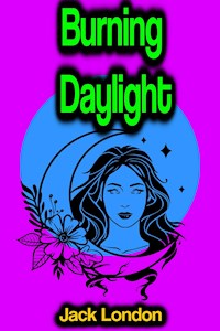 Burning Daylight - Jack  London - E-Book