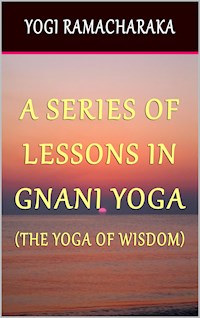 A Series of Lessons In Gnani Yoga: The Yoga of Wisdom - Yogi Ramacharaka - E-Book