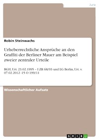 Urheberrechtliche Ansprüche an den Graffiti der Berliner Mauer am Beispiel zweier zentraler Urteile - Robin Steinwachs - E-Book