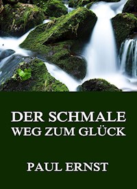 Der schmale Weg zum Glück - Paul Ernst - E-Book