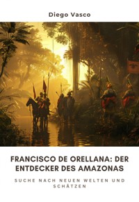 Francisco de Orellana: Der Entdecker des Amazonas - Diego Vasco - E-Book