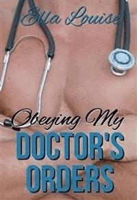 Obeying My Doctor's Orders - Ella Louise - E-Book