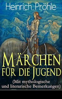 Märchen für die Jugend (Mit mythologische und literarische Bemerkungen) - Heinrich Pröhle - E-Book