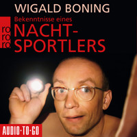 Bekenntnisse eines Nachtsportlers (Gekürzt) - Wigald Boning - Hörbuch