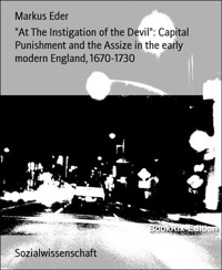 "At The Instigation of the Devil": Capital Punishment and the Assize in the early modern England, 1670-1730 - Markus Eder - E-Book