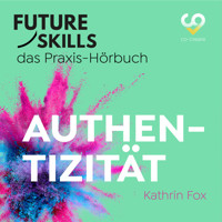 Future Skills - Das Praxis-Hörbuch - Authentizität (Ungekürzt) - Kathrin Fox - Hörbuch