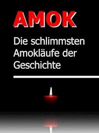 AMOK - Die schrecklichsten Amokläufe der Geschichte - Johanna H. Wyer - E-Book