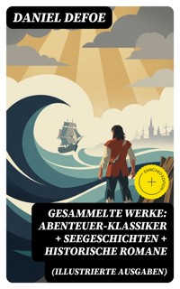 Gesammelte Werke: Abenteuer-Klassiker + Seegeschichten + Historische Romane (Illustrierte Ausgaben) - Daniel Defoe - E-Book