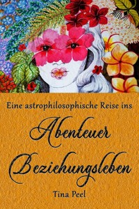 Eine astrophilosophische Reise ins Abenteuer Beziehungsleben - Tina Peel - E-Book
