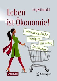 Leben ist Ökonomie! - Jörg Kühnapfel - E-Book