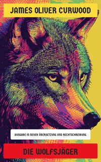 Die Wolfsjäger - James Oliver Curwood - E-Book