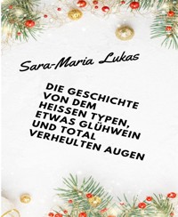 Die Geschichte von dem heißen Typen, etwas Glühwein und total verheulten Augen - Sara-Maria Lukas - E-Book