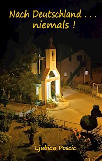 Nach Deutschland . . . niemals - Ljubica Poscic - E-Book
