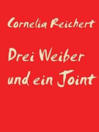 Drei Weiber und ein Joint - Cornelia Reichert - kostenlos E-Book