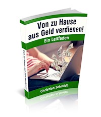Von zu Hause aus Geld verdienen! - Christian Schmidt - E-Book