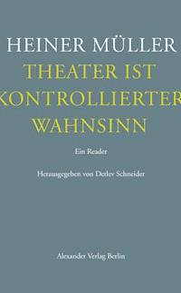 Theater ist kontrollierter Wahnsinn - Heiner Müller - E-Book