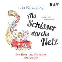 Als Schisser durchs Netz. Eine Berg- und Digitalfahrt der Gefühle - Jan Kowalsky - Hörbuch