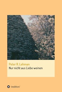 Nur nicht aus Liebe weinen - Peter R. Lehman - E-Book