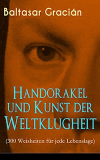 Handorakel und Kunst der Weltklugheit (300 Weisheiten für jede Lebenslage) - Gracián Baltasar - E-Book