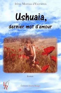 Ushuaia, dernier mot d’amour - Irène Moreau d’Escrières - E-Book
