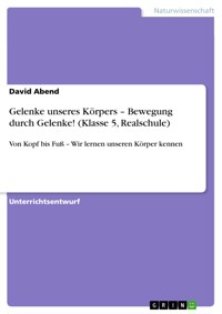 Gelenke unseres Körpers – Bewegung durch Gelenke! (Klasse 5, Realschule) - David Abend - E-Book