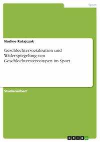 Geschlechtersozialisation und Widerspiegelung von Geschlechterstereotypen im Sport - Nadine Ratajczak - E-Book