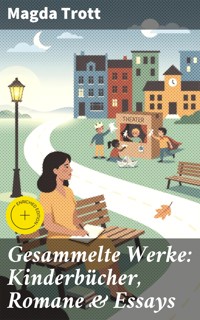Gesammelte Werke: Kinderbücher, Romane & Essays - Magda Trott - E-Book