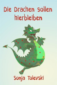 Die Drachen sollen hierbleiben - Sonja Tolevski - E-Book
