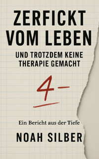 Zerfickt vom Leben – und trotzdem keine Therapie gemacht - Noah Silber - E-Book