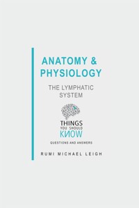 Anatomy and Physiology: The Lymphatic System - Rumi Michael Leigh - E-Book