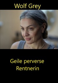 Geile perverse Rentnerin - Wolf Grey - E-Book