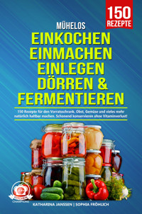 Mühelos Einkochen, Einmachen, Einlegen, Dörren & Fermentieren - Katharina Janssen - E-Book