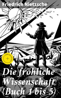 Die fröhliche Wissenschaft (Buch 1 bis 5) - Friedrich Nietzsche - E-Book