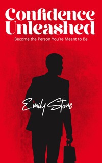 Confidence Unleashed - Become the Person You’re Meant to Be - Emily Stone - E-Book